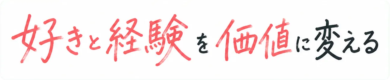 好きと経験を価値に変える